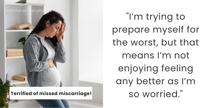 Terrified of missed miscarriage!